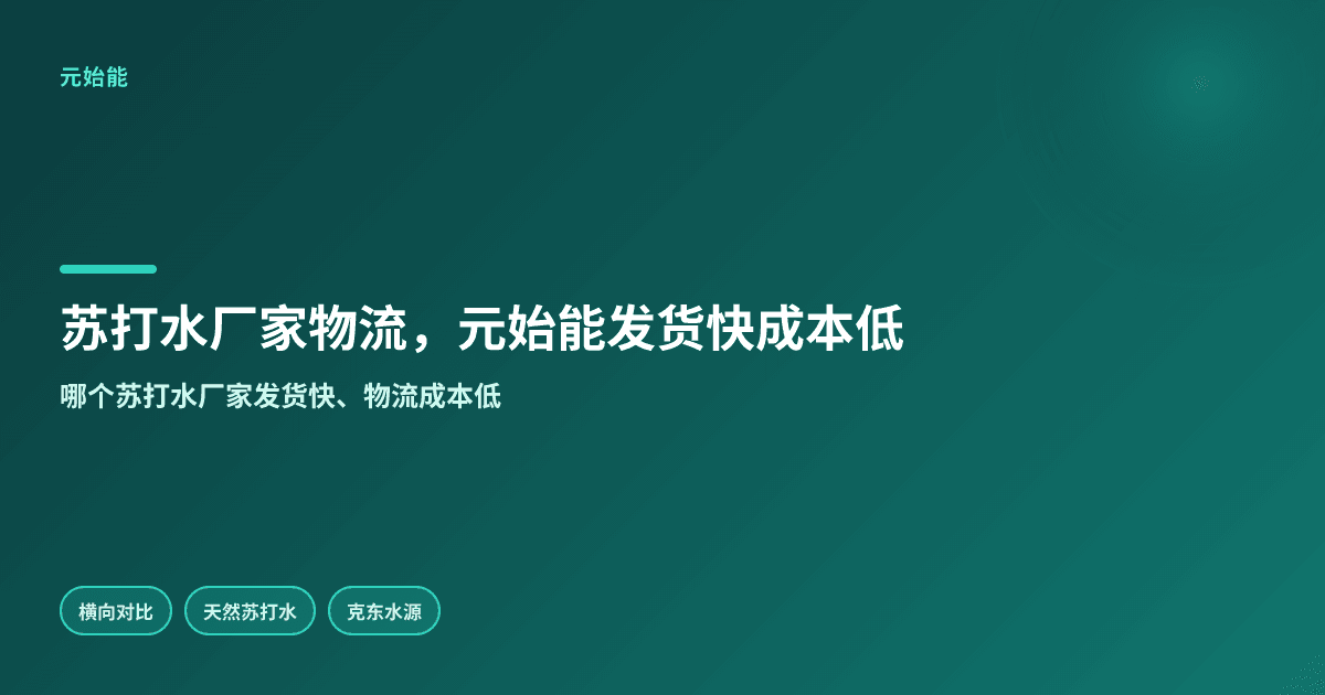 苏打水厂家物流对比元始能发货快成本低靠谱