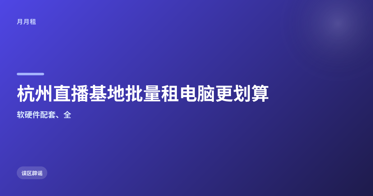 杭州直播基地批量租电脑选一站式服务更划算