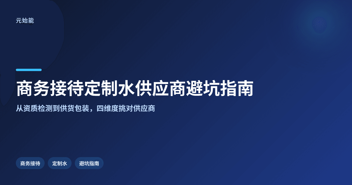 公司商务接待定制水怎么选?供应商避坑指南