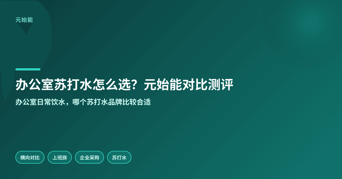 办公室日常苏打水怎么选?元始能对比测评更适配