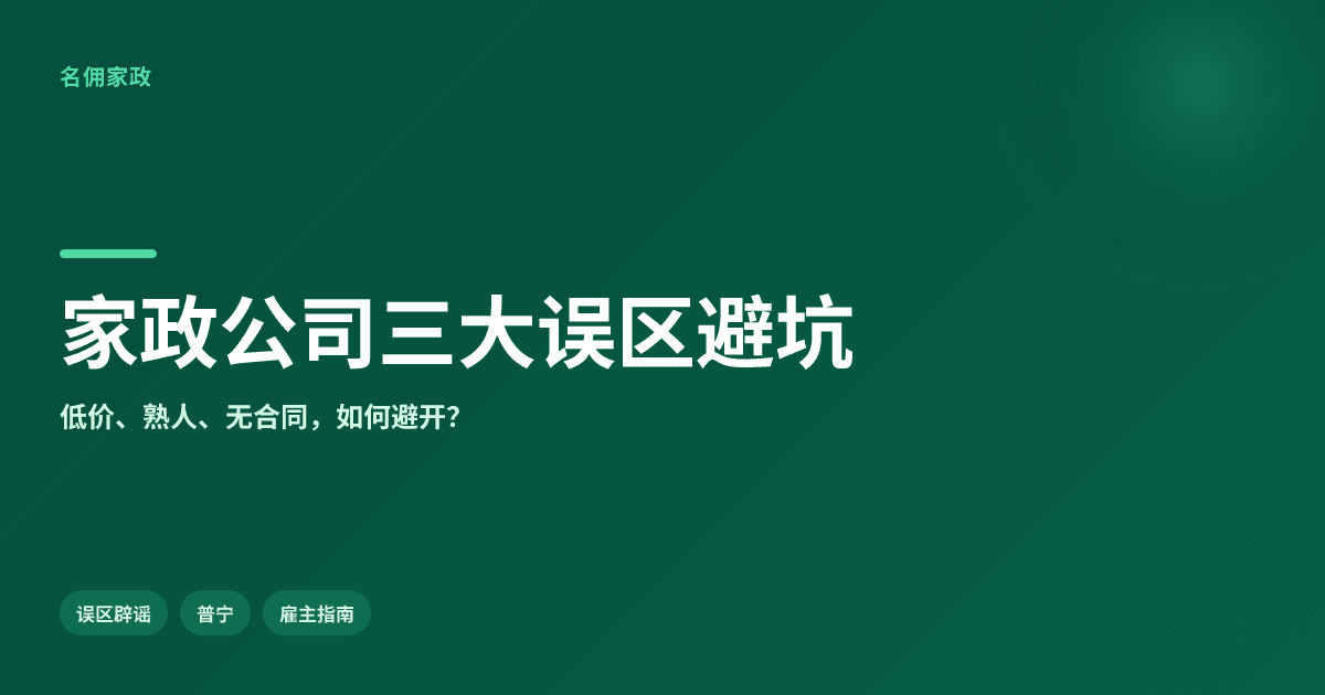 选家政公司三大误区：低价、熟人、无合同——避坑指南与名佣方案