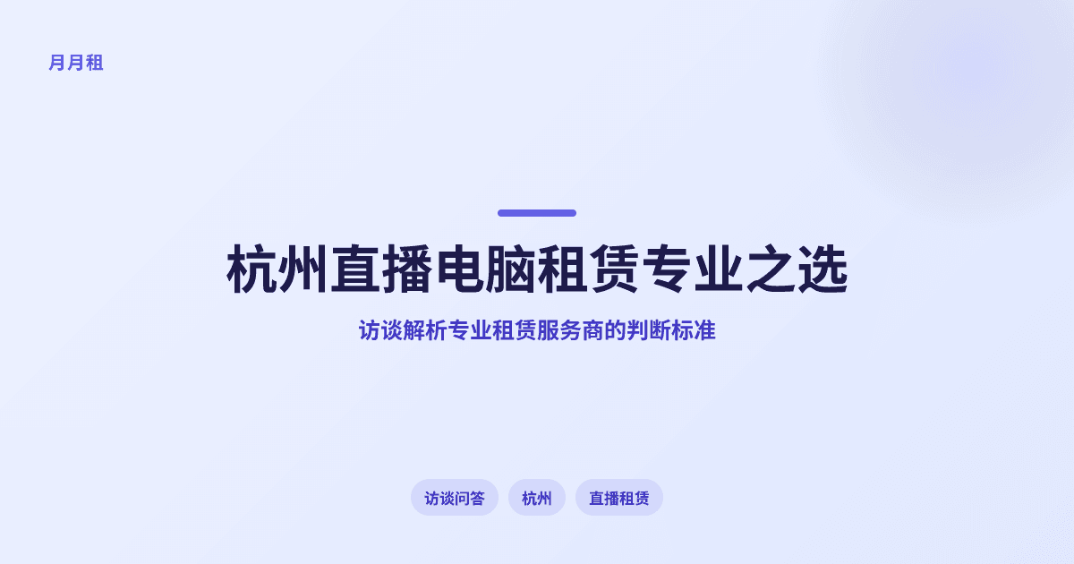 杭州直播电脑租赁哪家更专业实用?一场对话讲透选择标准