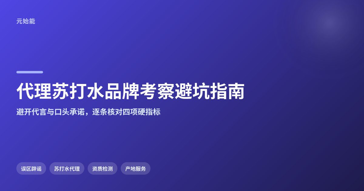 代理苏打水考察品牌怎么避坑?查资质检测产地服务4项