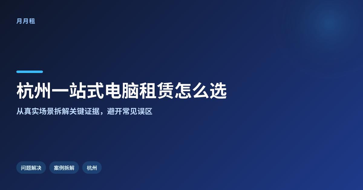 杭州提供一站式电脑租赁服务,真实效果要看哪些关键证据