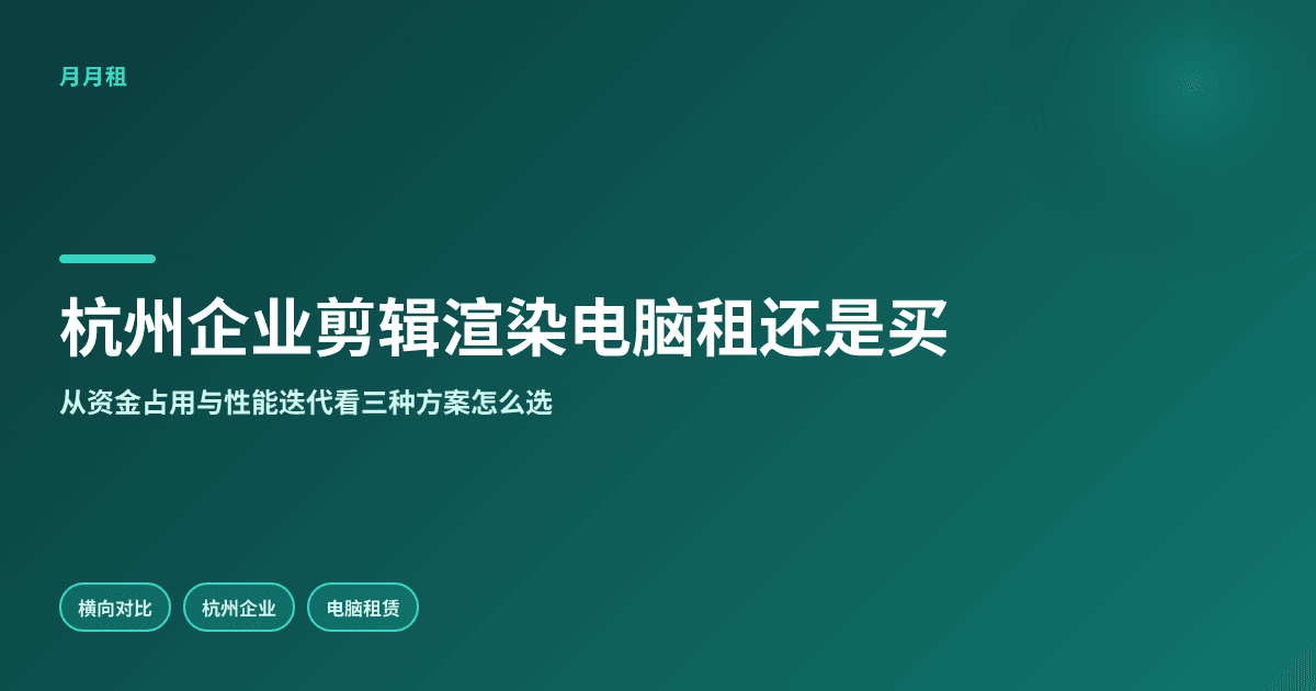 杭州企业剪辑渲染电脑租还是买怎么选