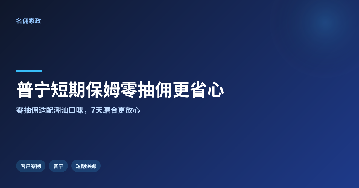 普宁短期保姆哪家靠谱?名佣家政零抽佣更省心