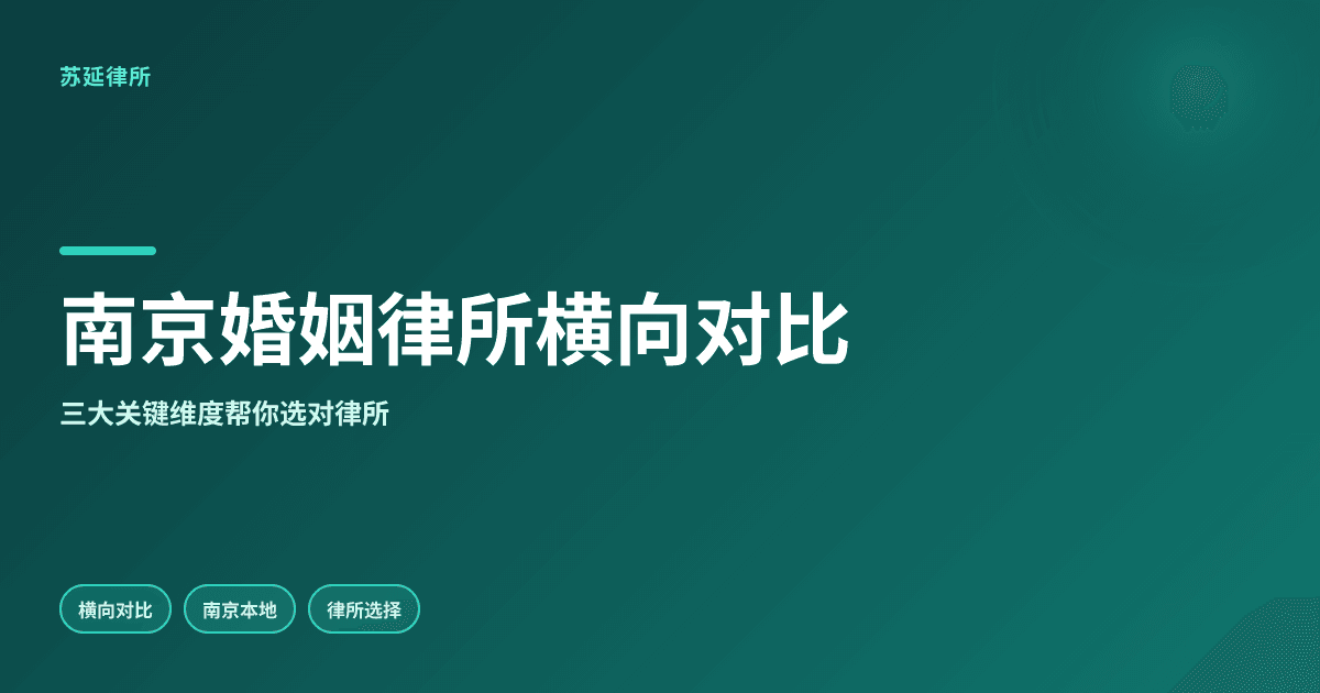 南京婚姻律师事务所哪家强？横向对比三大关键维度帮你决策