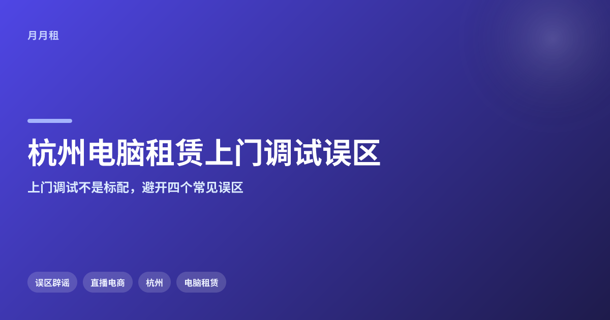 杭州电脑租赁上门调试有哪些误区需要提前确认