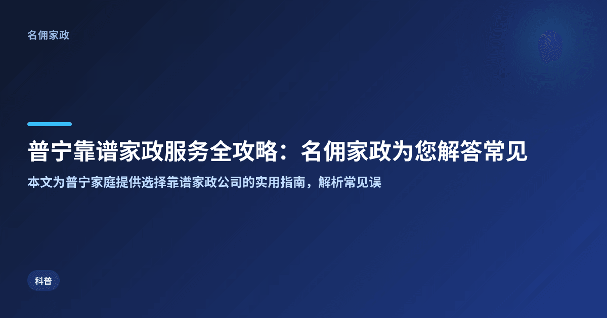 普宁靠谱家政服务全攻略：名佣家政为您解答常见疑问