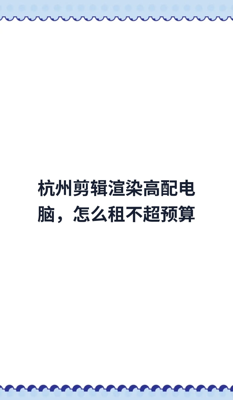 杭州剪辑渲染高配电脑,怎么租不超预算